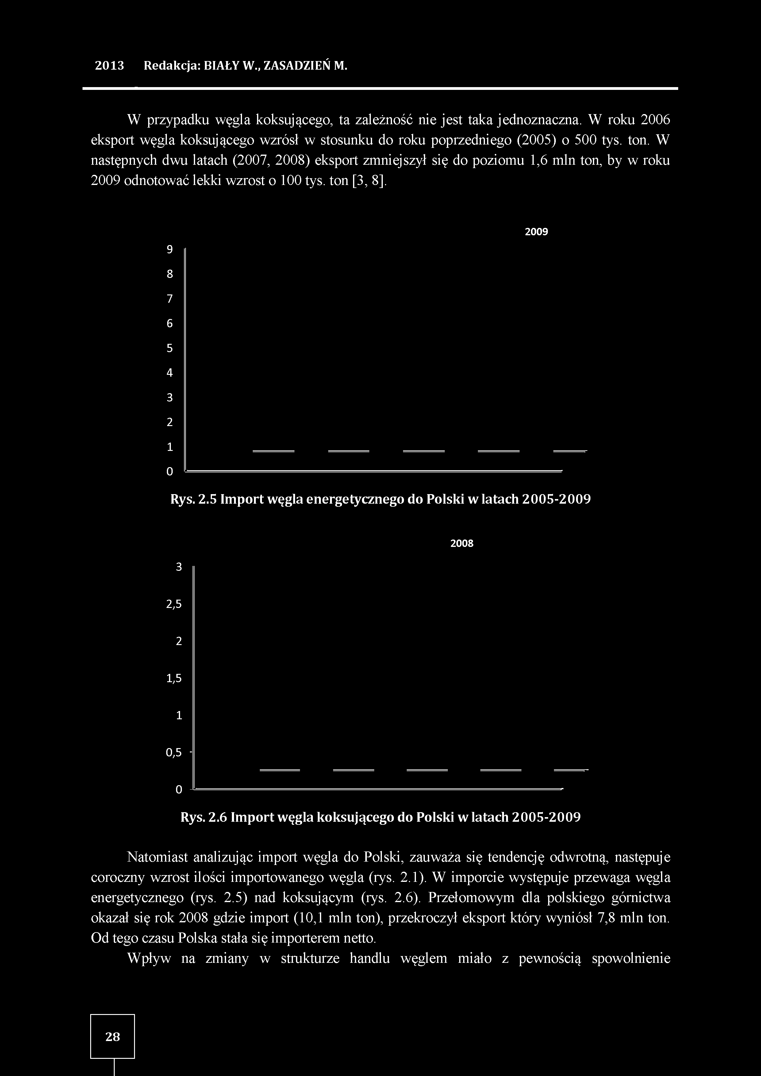 W następnych dwu latach (2007, 2008) eksport zmniejszył się do poziomu 1,6 mln ton, by w roku 2009 odnotować lekki wzrost o 100 tys. ton [3, 8 ]. 9 2009 8 7 6 5 4 3 2 1 0 Rys. 2.5 Import węgla energetycznego do Polski w latach 2005-2009 3 2008 2.