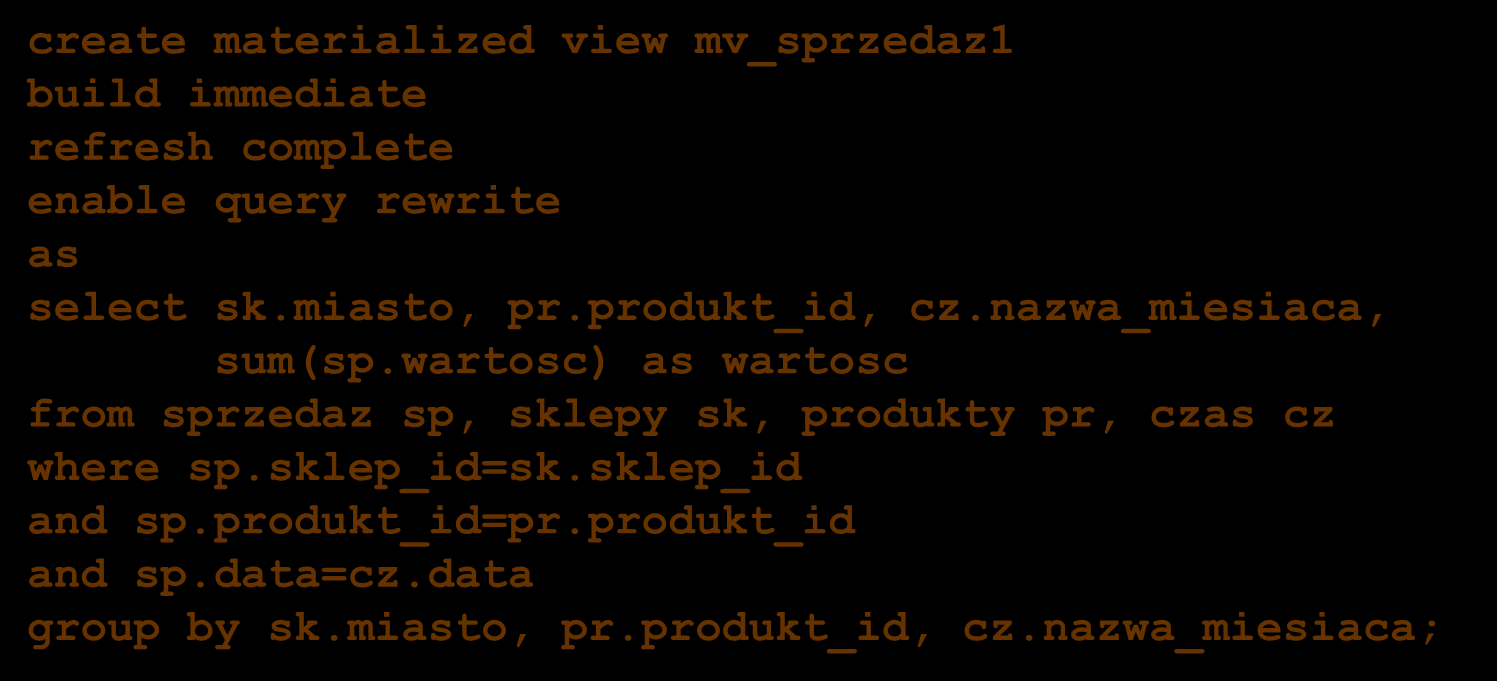 Przepisywanie zapytań - przykład (2) W celu wyznaczenia wyników zapytania użytkownika, perspektywa zmaterializowana jest łączona z jedną z jej tabel bazowych Perspektywa musi zawierać albo klucz