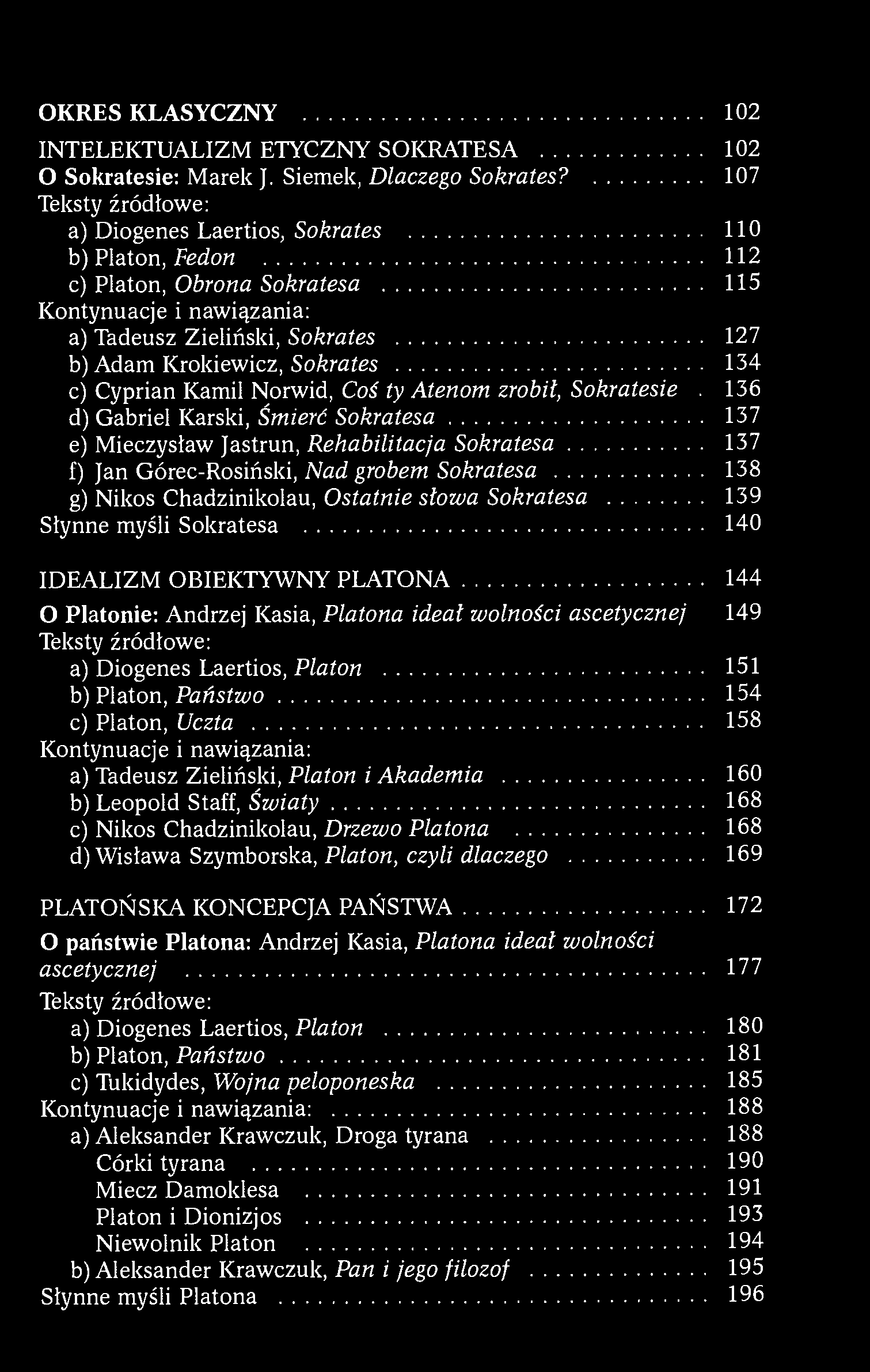 Słynne myśli Sokratesa 140 IDEALIZM OBIEKTYWNY PLATONA 144 O Platonie: Andrzej Kasia, Platona ideał wolności ascetycznej 149 a) Diogenes Laertios, Platon 151 b) Platon, Państwo 154 c) Platon, Uczta