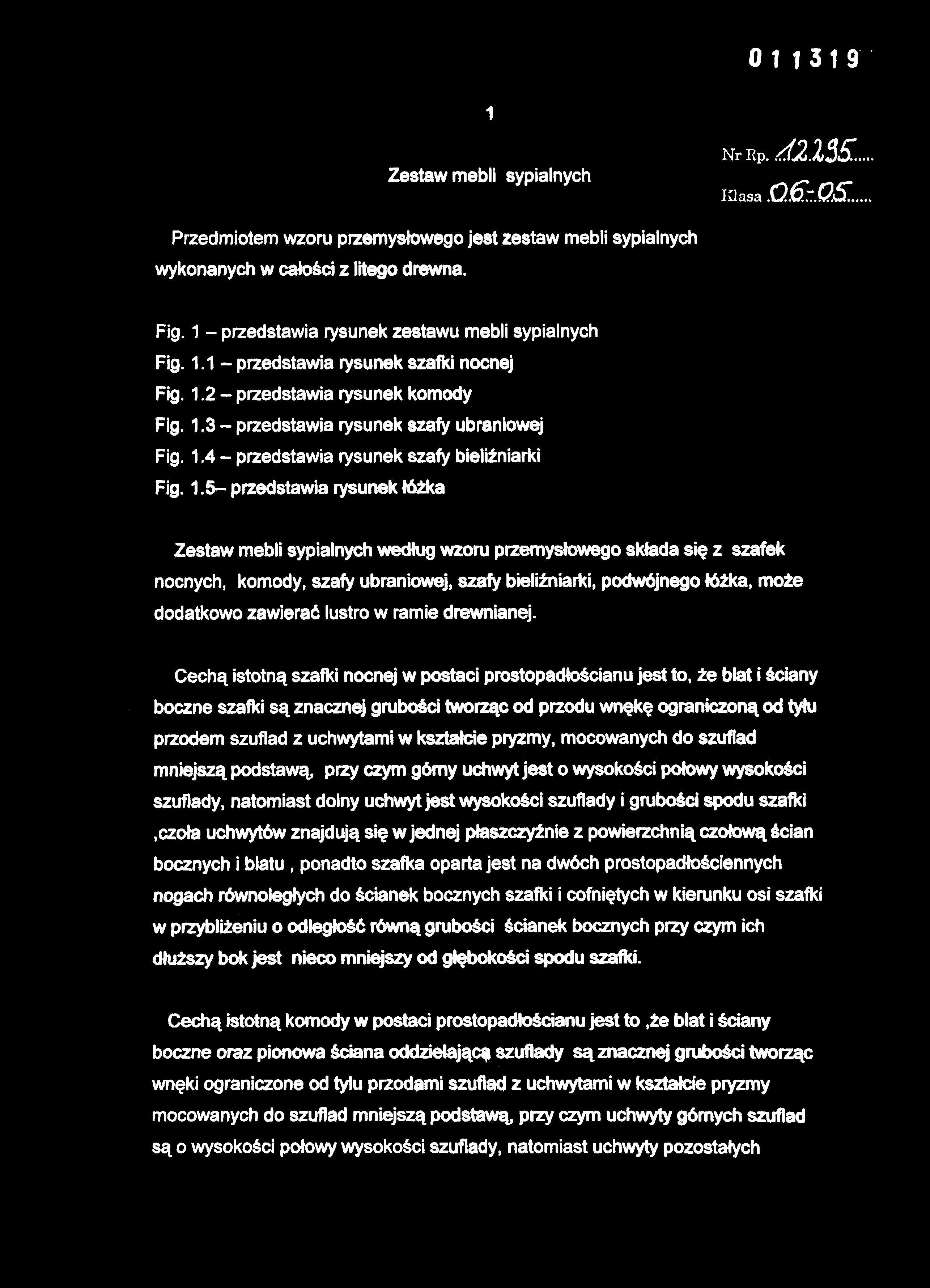 Zestaw mebli sypialnyc h Przedmiotem wzoru przemysłowego jest zestaw mebli sypialnych wykonanych w całości z litego drewna. Fig. 1 - przedstawi a rysunek zestawu mebli sypialnych Fig. 1.1 - przedstawi a rysunek szafki nocnej Fig.