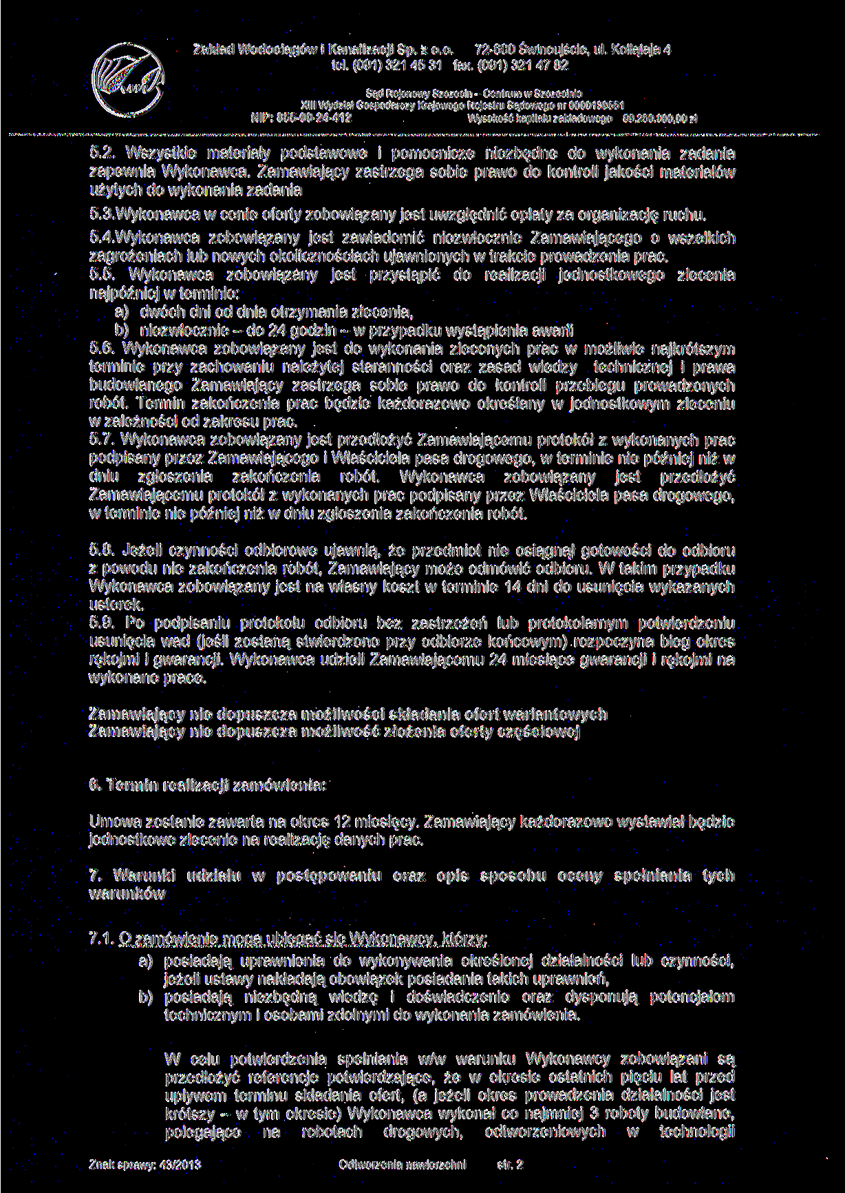 5.2. Wszystkie materiały podstawowe i pomocnicze niezbędne do wykonania zadania zapewnia Wykonawca. Zamawiający zastrzega sobie prawo do kontroli jakości materiałów użytych do wykonania zadania 5.3.