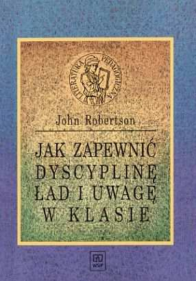 GÓRALCZYK, Ewa Umowa z klasą : poradnik nauczyciela, wychowawcy, pedagoga / Ewa Góralczyk. - Warszawa : Fraszka Edukacyjna, 2006 Sygn. 41555 9. MACKENZIE, Robert J.