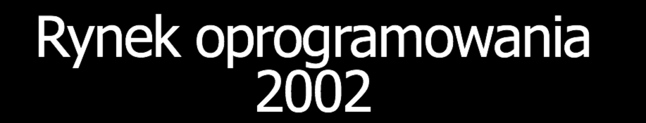 Rynek oprogramowania 2002 Świat 207 miliardów euro (USA 97 miliardów, UE 63 miliardy) Bez oprogramowania wytwarzanego na własne potrzeby Wzrost 5.