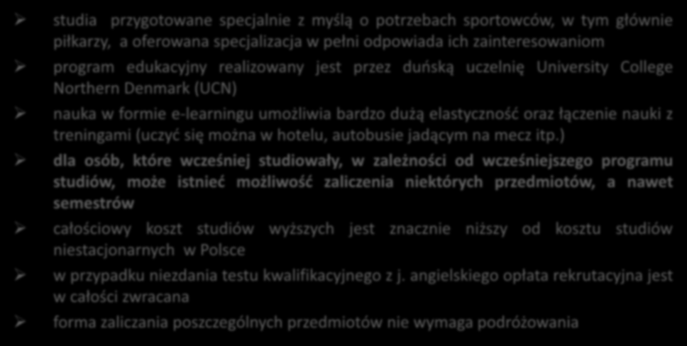 Program oferuje wiele możliwości studia przygotowane specjalnie z myślą o potrzebach sportowców, w tym głównie piłkarzy, a oferowana specjalizacja w pełni odpowiada ich zainteresowaniom program