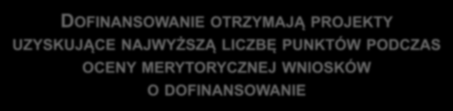 DOFINANSOWANIE OTRZYMAJĄ PROJEKTY UZYSKUJĄCE NAJWYŻSZĄ LICZBĘ PUNKTÓW PODCZAS OCENY MERYTORYCZNEJ WNIOSKÓW O DOFINANSOWANIE Główne kryteria oceny to: Łączna moc zainstalowana w ramach projektu: od