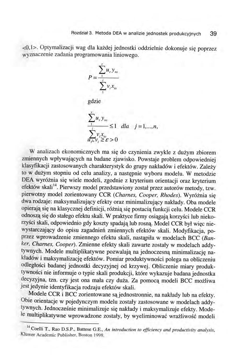 Rozdział 3. Metoda DEA w analizie jednostek produkcyjnych 39 <0,1>. Optymalizacji wag dla każdej jednostki oddzielnie dokonuje się poprzez wyznaczenie zadania programowania liniowego.