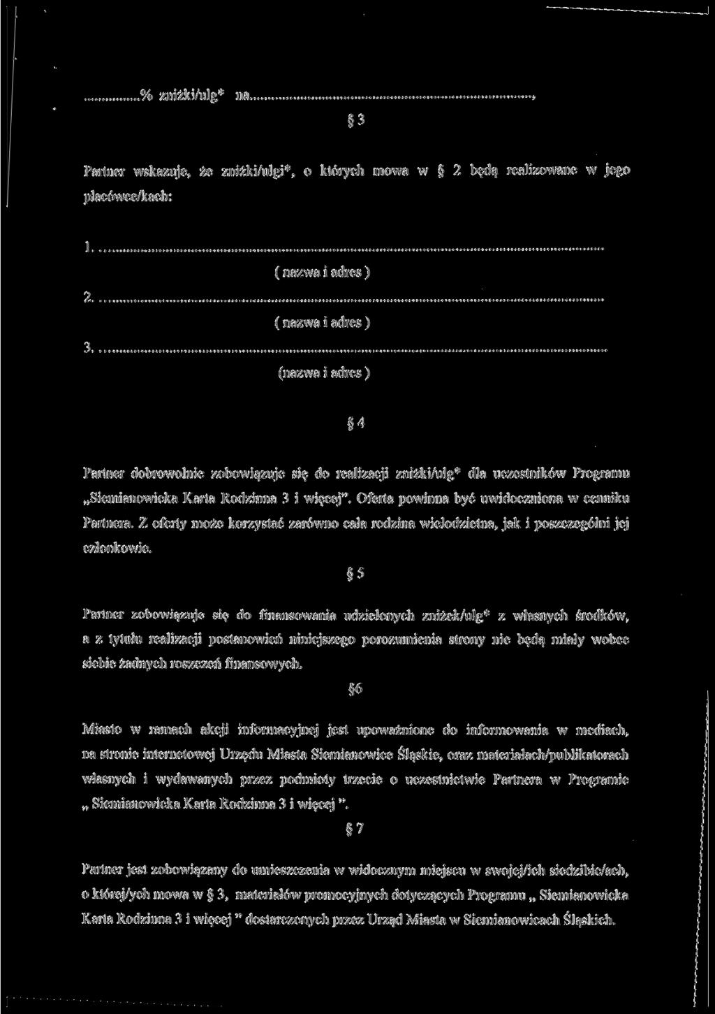 .% zniżki/ulg* na 3 Partner wskazuje, że zniżki/ulgi*, o których mowa w 2 będą realizowane w jego placówce/kach: l 2 3 ( nazwa i adres) ( nazwa i adres ) (nazwa i adres) 4 Partner dobrowolnie