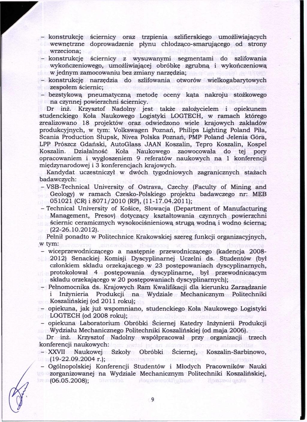 - konstrukcję ściernicy oraz trzpienia szlifierskiego umożliwiających wewnętrzne doprowadzenie płynu chłodząco-smarującego od strony wrzeciona; - konstrukcję ściernicy z wysuwanymi segmentami do