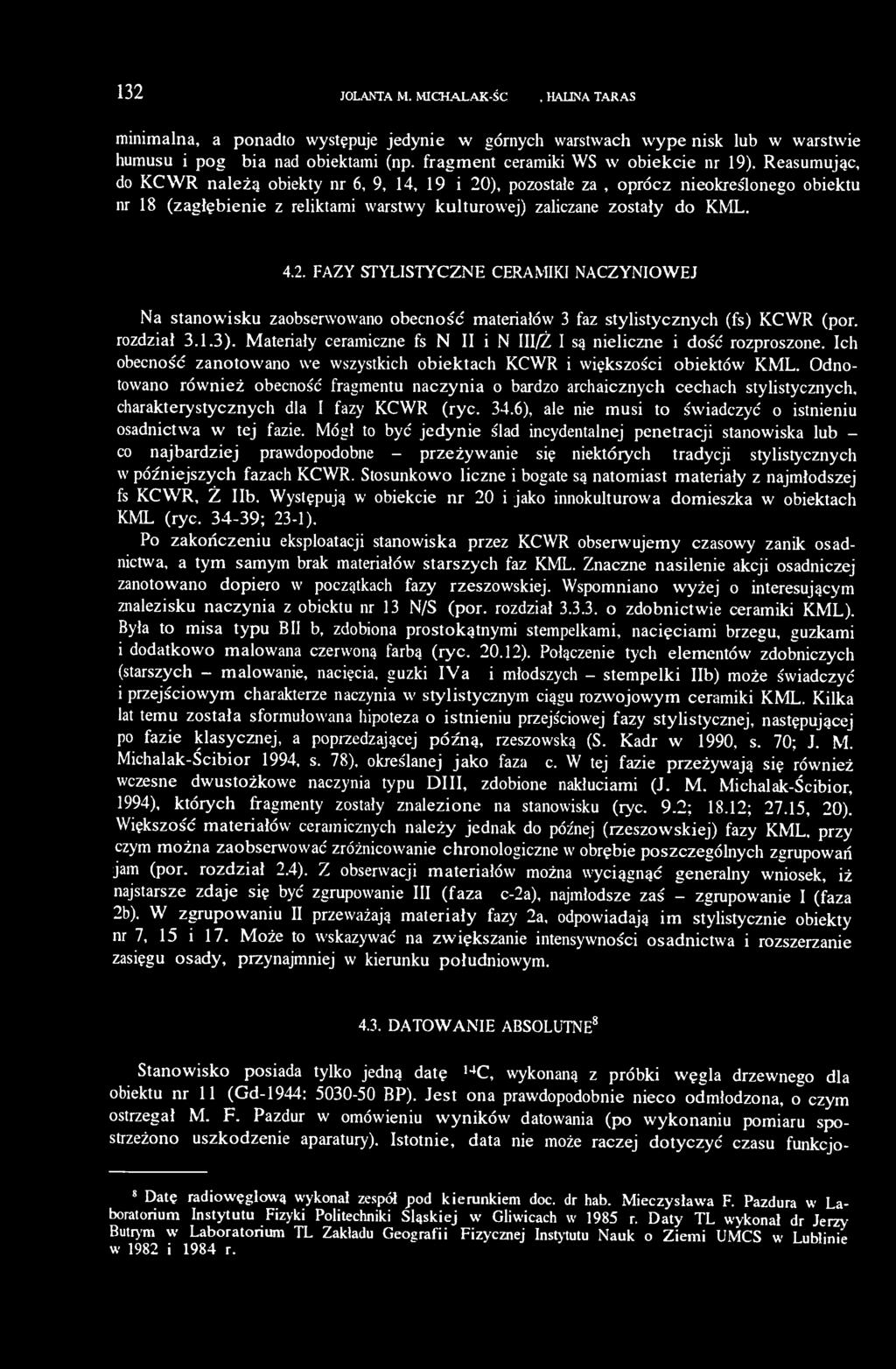 Reasumując, do KCWR należą obiekty nr 6, 9, 14, 19 i 20), pozostałe zaś, oprócz nieokreślonego obiektu nr 18 (zagłębienie z reliktami warstwy kulturowej) zaliczane zostały do KML. 4.2. FAZY STYLISTYCZNE CERAMIKI NACZYNIOWEJ Na stanowisku zaobserwowano obecność materiałów 3 faz stylistycznych (fs) KCWR (por.