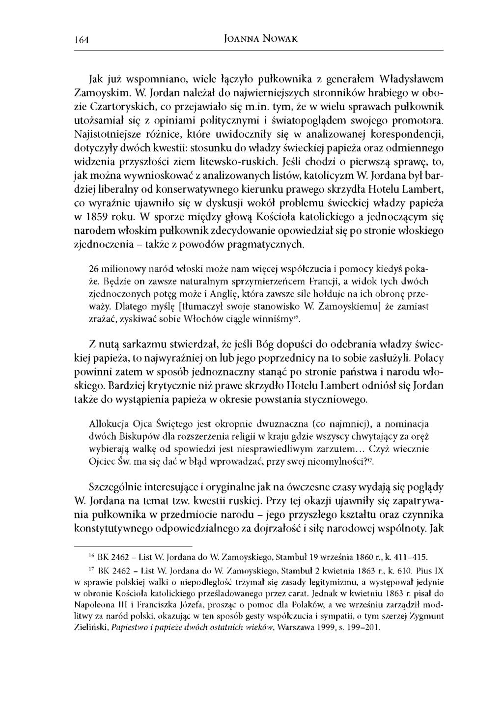 164 JOANNA NOWAK Jak już wspomniano, wiele łączyło pułkownika z generałem Władysławem Zamoyskim. W. Jordan należał do najwierniejszych stronników hrabiego w obozie Czartoryskich, co przejawiało się m.