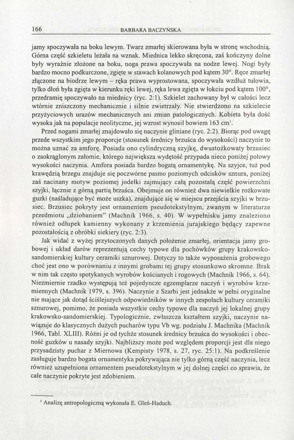 166 BARBARA BACZYŃSKA jamy spoczywała na boku lewym. Twarz zmarłej skierowana była w stroną wschodnią. Górna część szkieletu leżała na wznak.