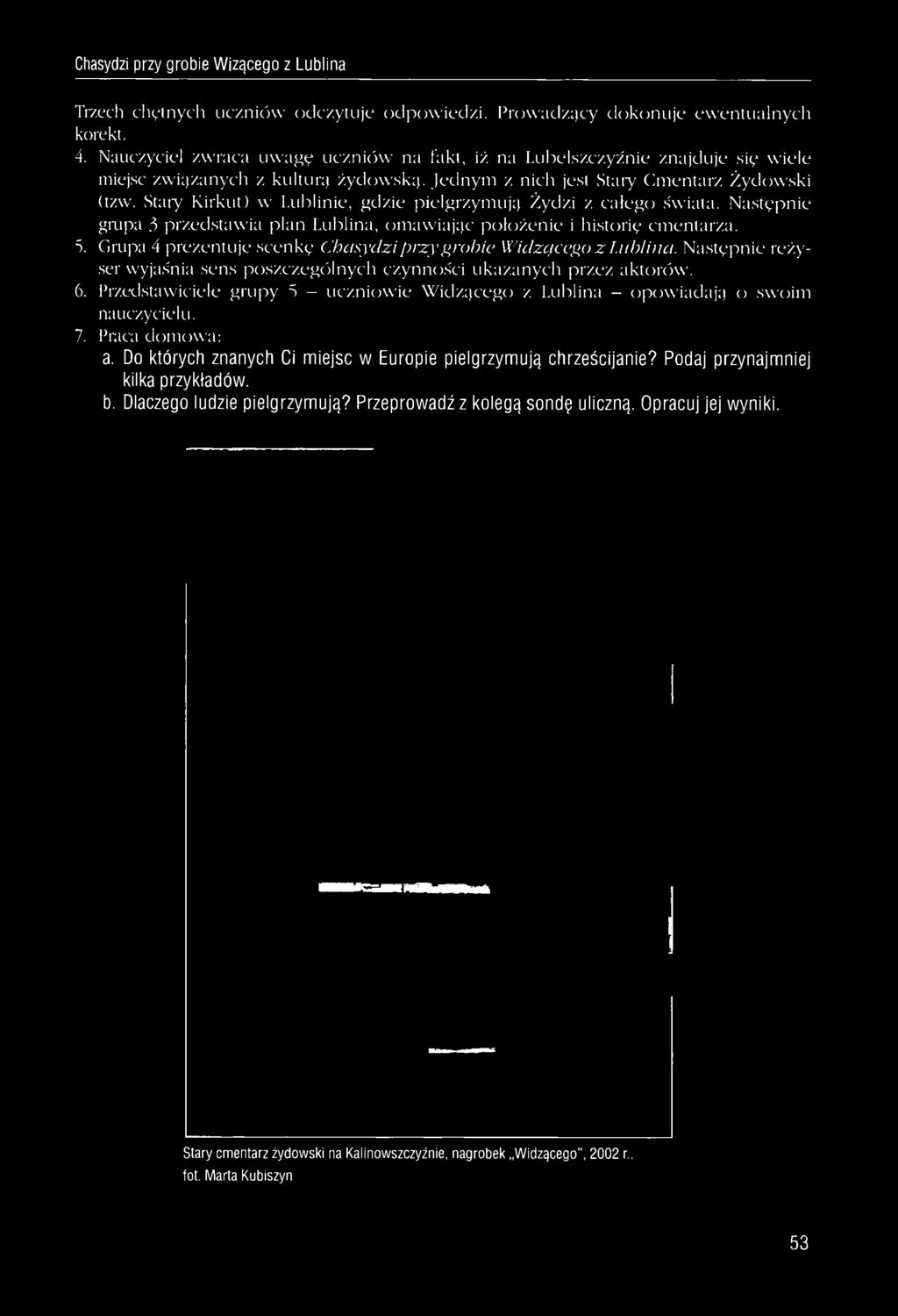 Staiy Kirkut) w Lublinie, gdzie pielgrzymują Żydzi z całego świata. Następnie grupa 3 przedstawia plan Lublina, omawiając położenie i historię cmentarza. 5.