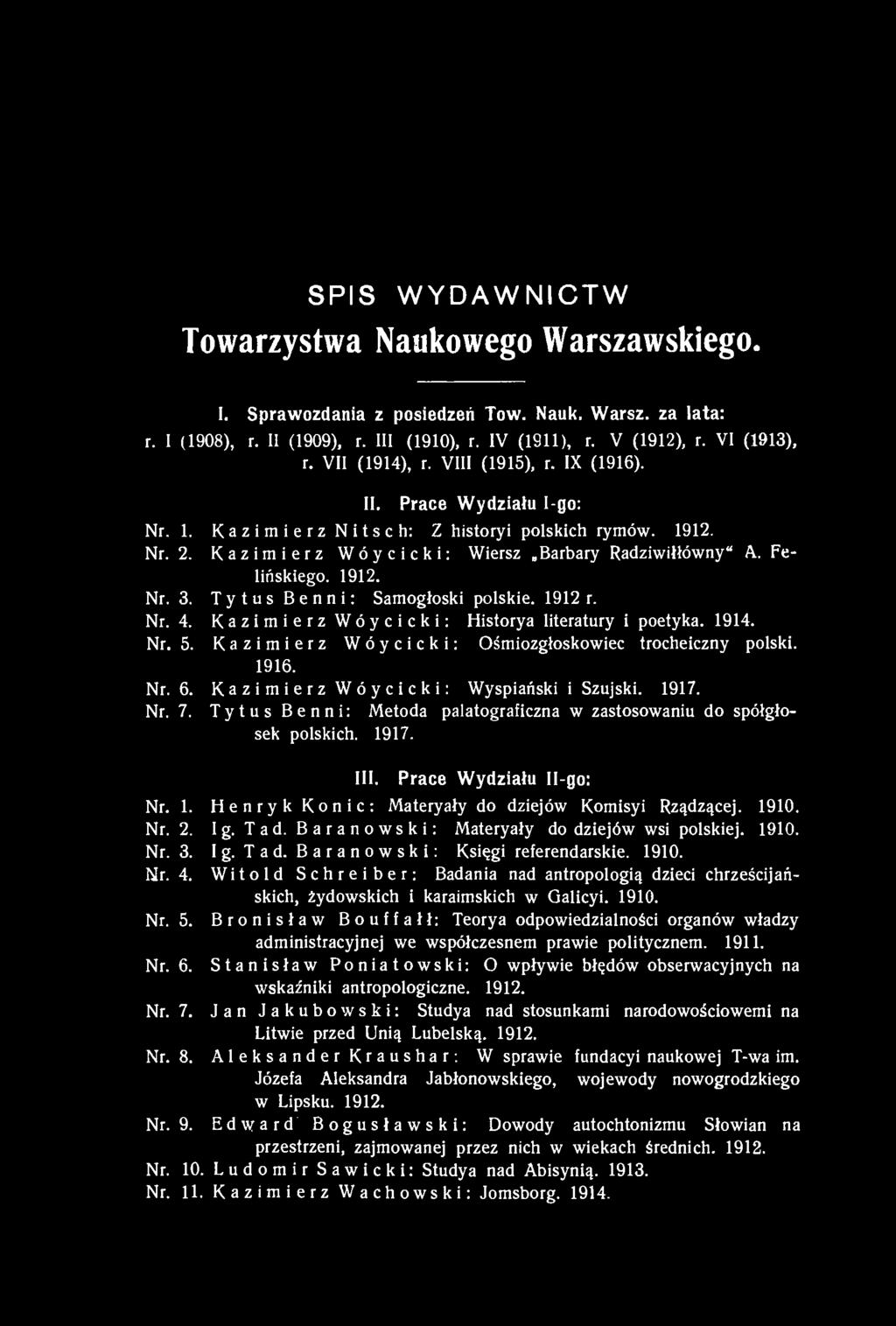 1912. Nr. 3. T y t u s B e n n i: Samogłoski polskie. 1912 r. Nr. 4. Kazimierz Wóycicki: Historya literatury i poetyka. 1914. Nr. 5. Kazimierz Wóycicki: Ośmiozgłoskowiec trocheiczny polski. 1916. Nr. 6.