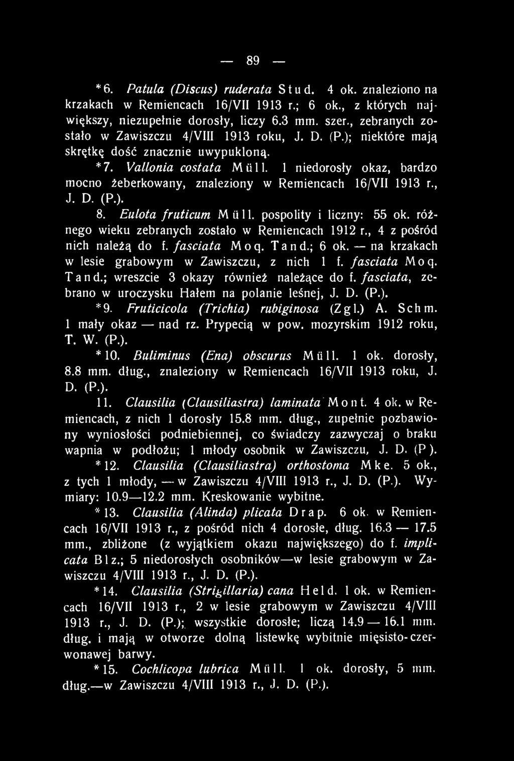 1 niedorosły okaz, bardzo mocno żeberkowany, znaleziony w Remiencach 16/VII 1913 r., J. D. (P.). 8. Eulota fruticum Müll, pospolity i liczny: 55 ok.