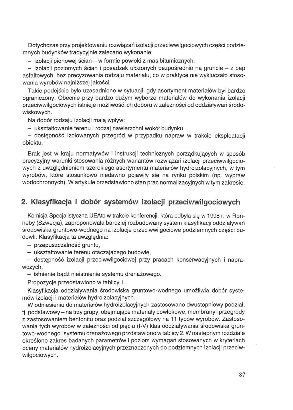 Dotychczas przy projektowaniu rozwiązań izolacji przeciwwilgociowych części podziemnych budynków tradycyjnie zalecano wykonanie: - izolacji pionowej ścian - w formie powłoki z mas bitumicznych, -