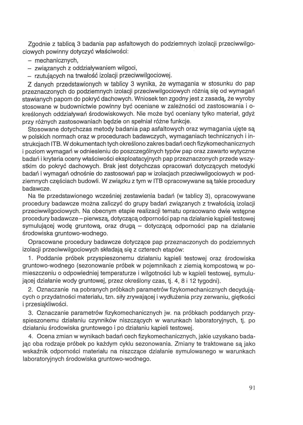 Zgodnie z tablicą 3 badania pap asfaltowych do podziemnych izolacji przeciwwilgociowych powinny dotyczyć właściwości: - mechanicznych, - związanych z oddziaływaniem wilgoci, - rzutujących na trwałość