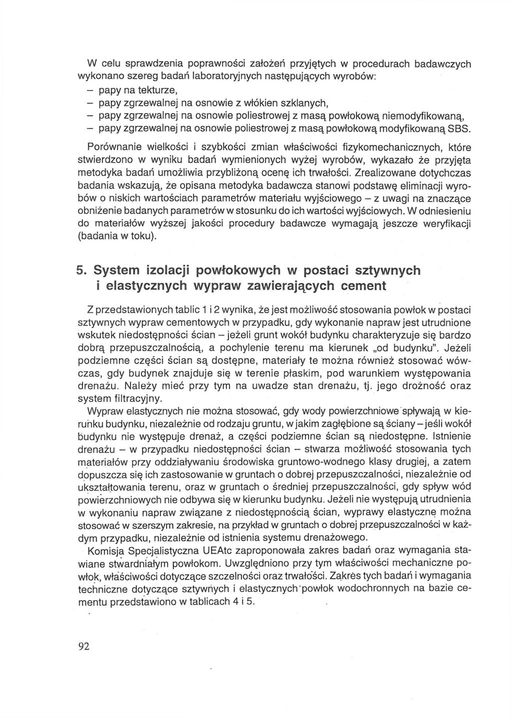 W celu sprawdzenia poprawności założeń przyjętych w procedurach badawczych wykonano szereg badań laboratoryjnych następujących wyrobów: - papy na tekturze, - papy zgrzewalnej na osnowie z włókien