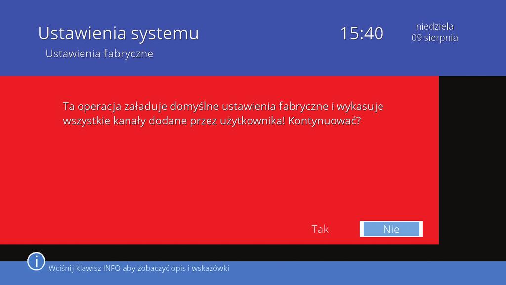 Ustawienia fabryczne Ta funkcja pozwala na przywrócenie odbiornikowi ustawień fabrycznych, usuwa wszystkie ustawienia wprowadzone przez użytkownika i wyszukane