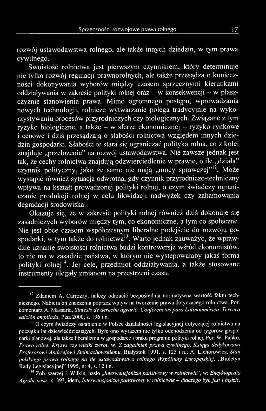 Związane z tym ryzyko biologiczne, a także - w sferze ekonomicznej - ryzyko rynkowe i cenowe i dziś przesądzają o słabości rolnictwa względem innych dziedzin gospodarki.