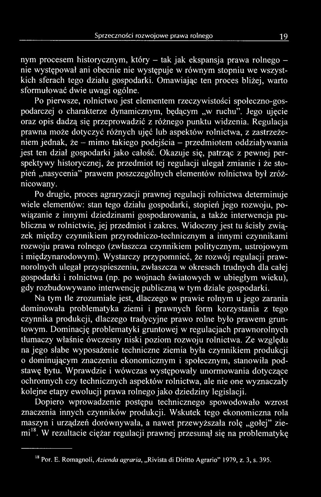 Okazuje się, patrząc z pewnej perspektywy historycznej, że przedmiot tej regulacji ulegał zmianie i że stopień nasycenia prawem poszczególnych elementów rolnictwa był zróżnicowany.