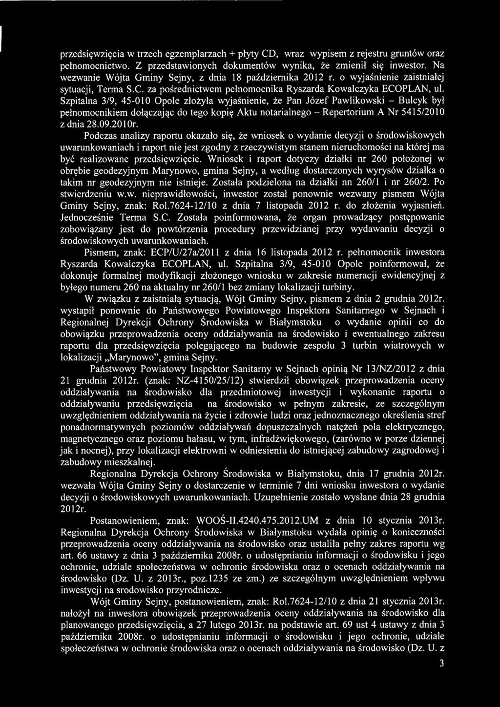 Szpitalna 3/9, 45-010 Opole złożyła wyjaśnienie, że Pan Józef Pawlikowski - Bulcyk był pełnomocnikiem dołączając do tego kopię Aktu notarialnego - Repertorium A Nr 5415/2010 z dnia 28.09.20 lor.