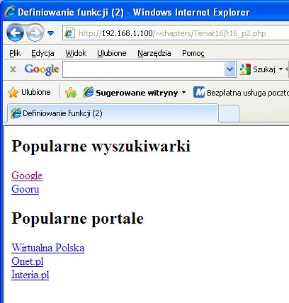 <?php function odnosnik($url, $opis) { // wypisanie kodu HTML odnośnika echo('<a href="'.$url.'" >'.$opis.'</a>'); // przejście do nowej linii echo("<br>\n"); <h2>popularne wyszukiwarki</h2> <?