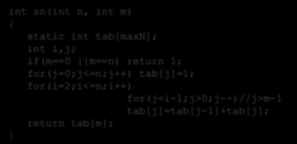 Symbol Newtona programowanie dynamiczne int sn(int n, int m) static int tab[maxn]; int i,j; if(m==0 m==n) return 1; for(j=0;j<=n;j++)