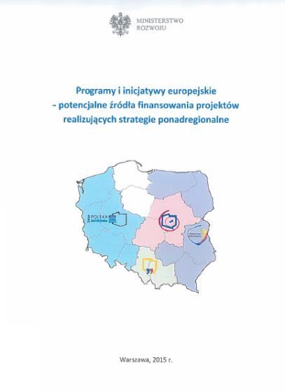 Programy i inicjatywy europejskie potencjalne źródła finansowania projektów realizujących strategie ponadregionalne Zawiera najważniejsze informacje o potencjalnych źródłach finansowania projektów