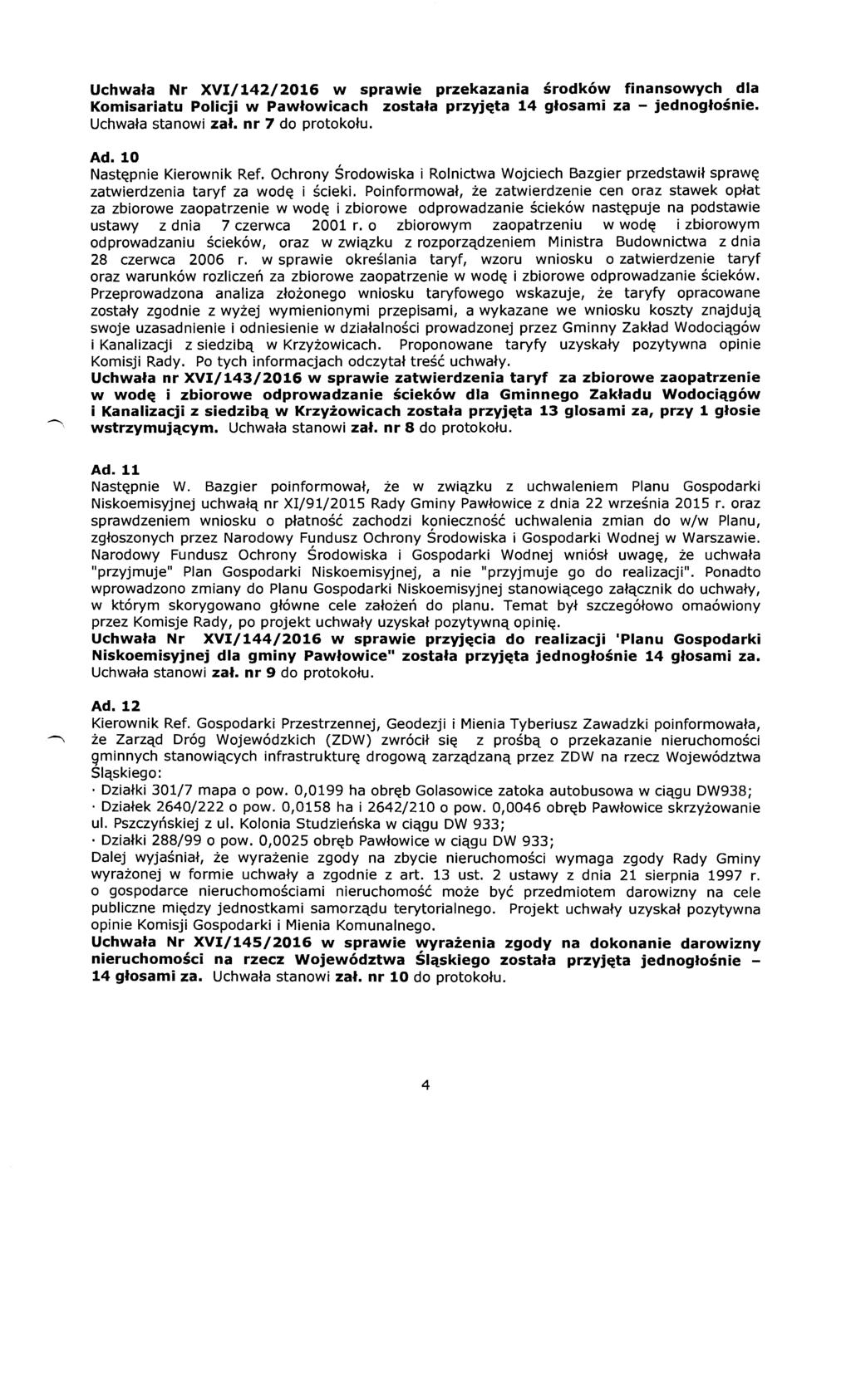 Uchwała Nr XVl/142/2016 w sprawie przekazania środków finansowych dla Komisariatu Policji w Pawłowicach została przyjęta 14 głosami za - jednogłośnie. Uchwała stanowi zał. nr 7 do protokołu. Ad.