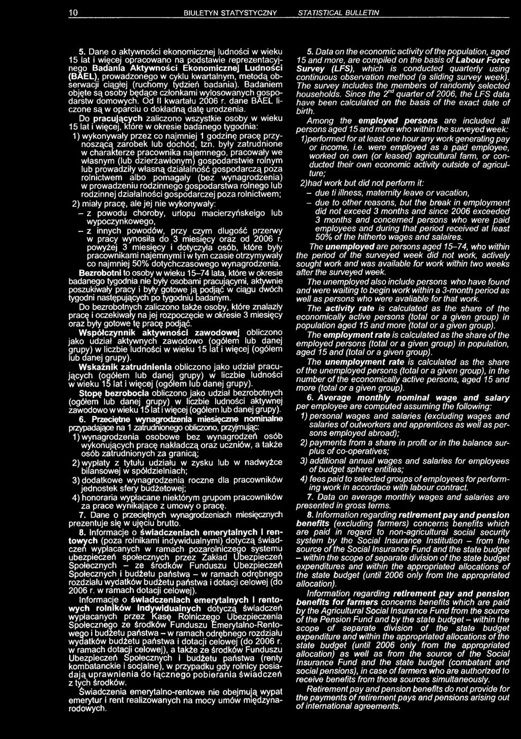 obserwacji ciągłej (ruchomy tydzień badania). Badaniem objęte są osoby będące członkami wylosowanych gospodarstw domowych. Od II kwartału 2006 r.