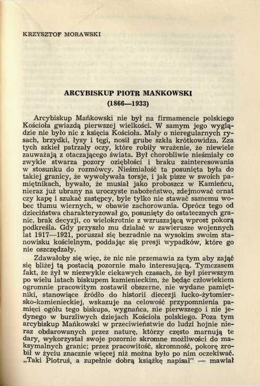 ARCYBISKUP PIOTR MAŃKOWSKI (1866 1933) Arcybiskup Mańkowski nie był na firmamencie polskiego Kościoła gwiazdą pierwszej wielkości. W samym jego w yglądzie nie było nic z księcia Kościoła.