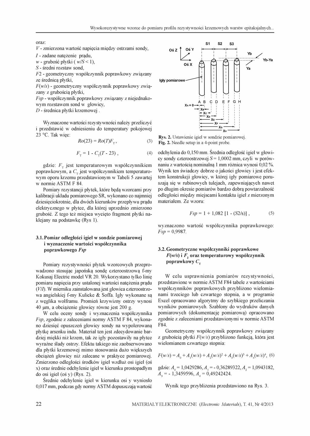 oraz: V - zmierzona wartość napięcia między ostrzami sondy, I - zadane natężenie prądu, w - grubość płytki ( w/s < ), S - średni rozstaw sond, F2 - geometryczny współczynnik poprawkowy związany ze