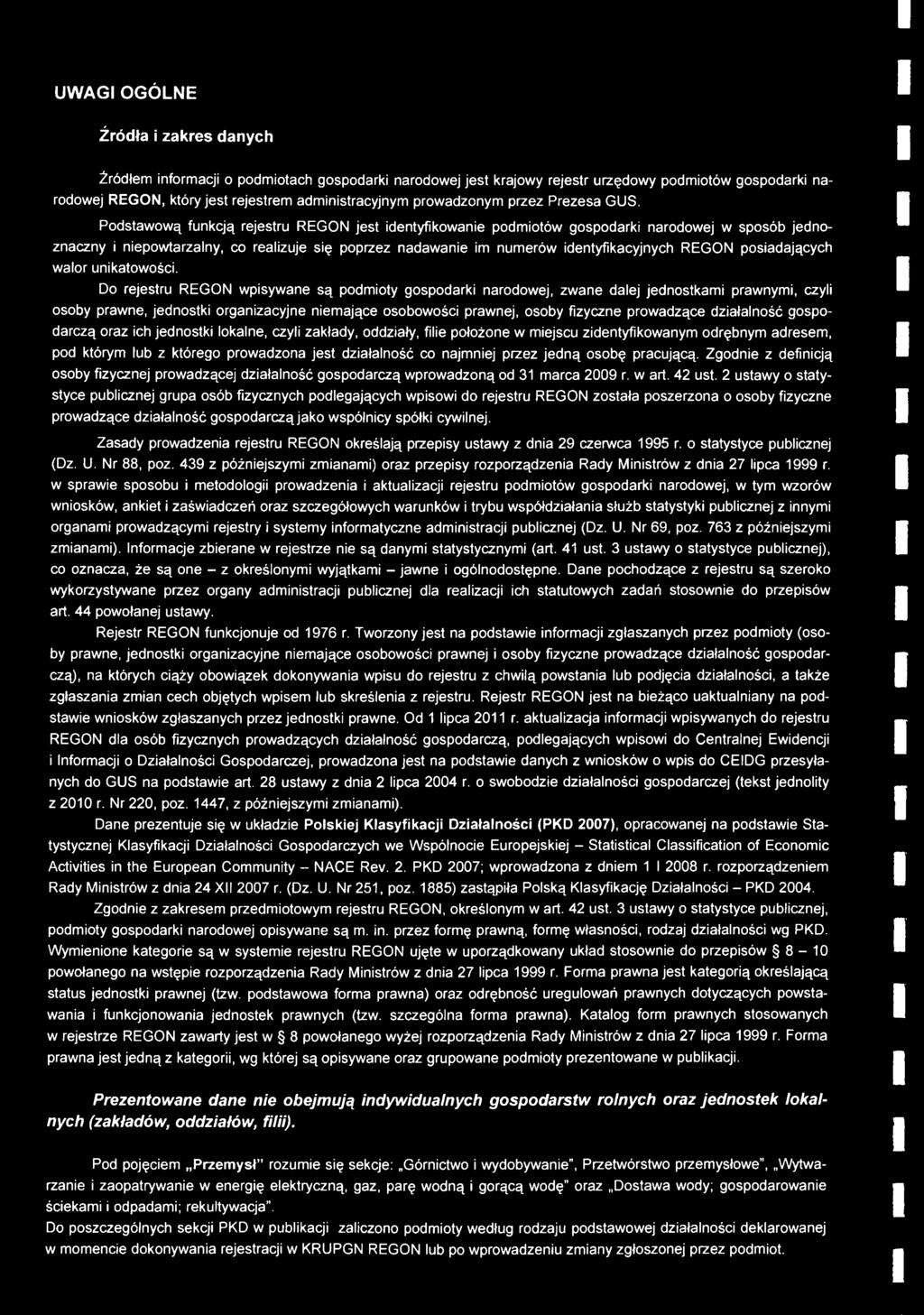 Podstawową funkcją rejestru REGON jest identyfikowanie podmiotów gospodarki narodowej w sposób jednoznaczny i niepowtarzalny, co realizuje się poprzez nadawanie im numerów identyfikacyjnych REGON