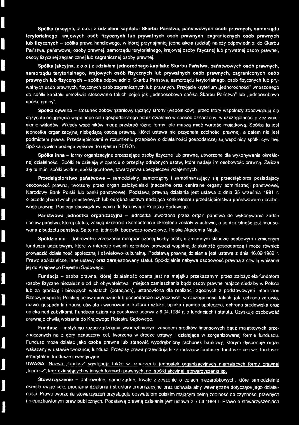 spółka prawa handlowego, w której przynajmniej jedna akcja (udział) należy odpowiednio: do Skarbu Państwa, państwowej osoby prawnej, samorządu terytorialnego, krajowej osoby fizycznej lub prywatnej