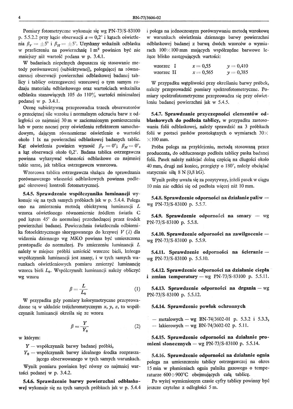 4 BN 77/36()6-02 Pomiary fotometryczne wykonuje się wg PN-73jS-83100 p. 5.5.2.2 przy kącie obserwacji a = 02 i kątach oświetlenia Pv = ± 5 i Pff = ± 5.