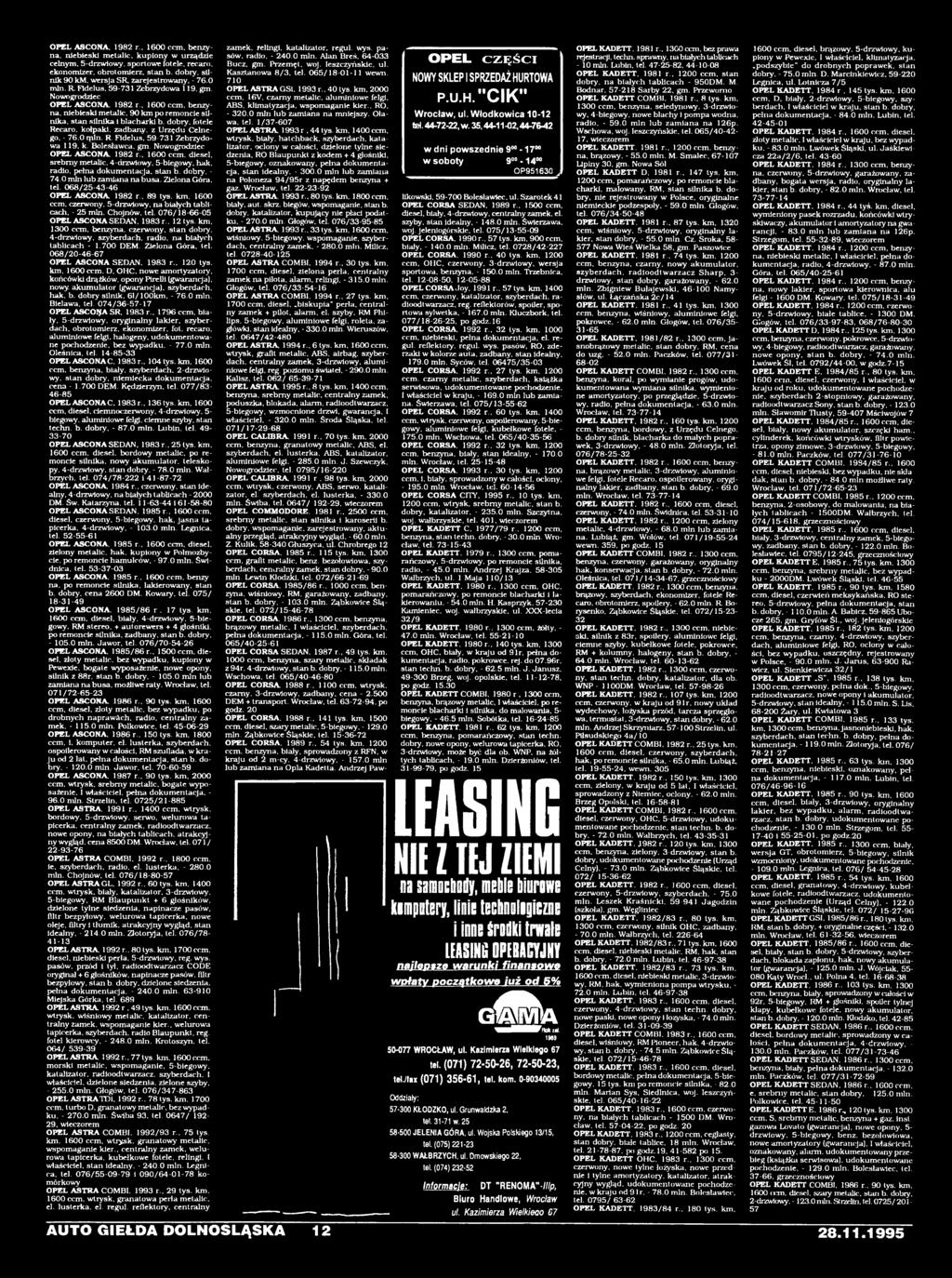 Zielona Góra, tel. 068/25-43-46 OPEL ASCONA. 1982 r.. 89 tys. km. 1600 ccm. czerwony, 5-drzwiowy, na białych tablicach, - 25 min. Chojnów, tel. 076/18-66-05 OPEL ASCONA SEDAN, 1983 r.. 12 tys. km. 1300 ccm, benzyna, czerwony, stan dobry.