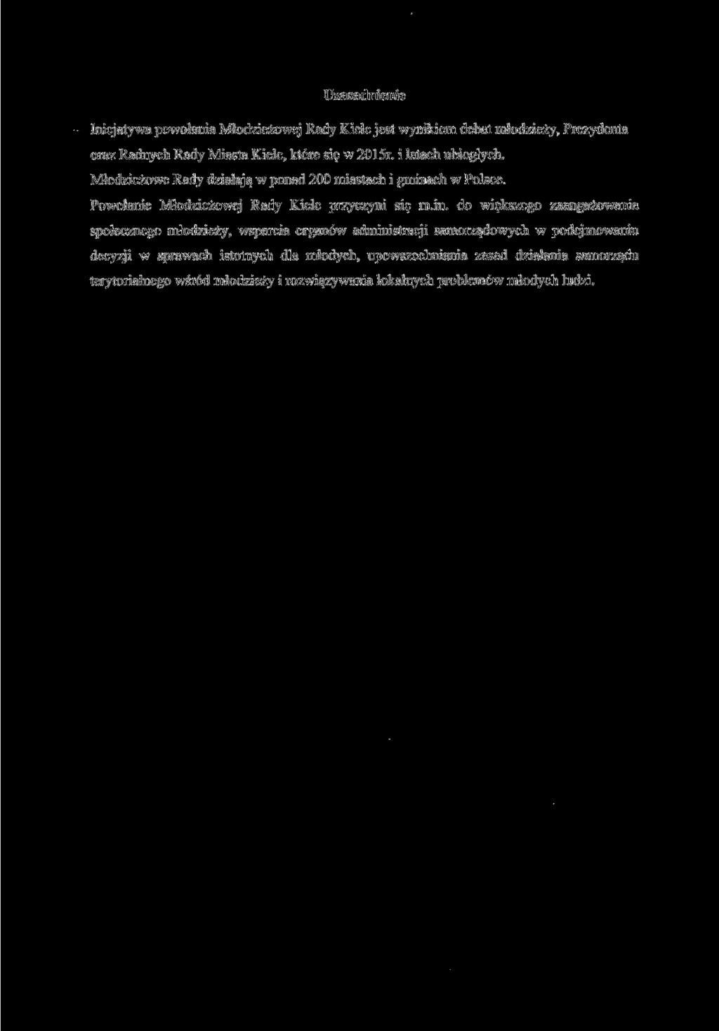 Uzasadnienie Inicjatywa powołania Młodzieżowej Rady Kielc jest wynikiem debat młodzieży, Prezydenta oraz Radnych Rady Miasta Kielc, które się w 2015r. i latach ubiegłych.