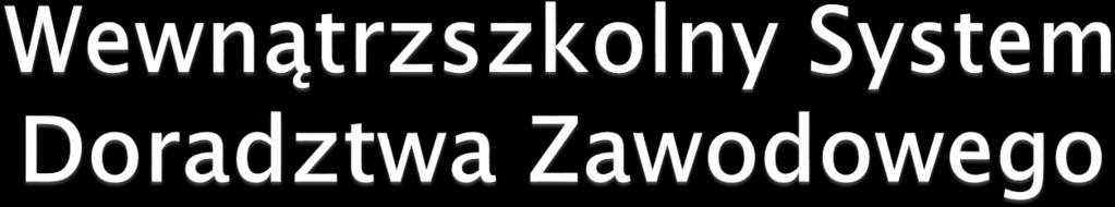 Wewnątrzszkolny System Doradztwa Zawodowego w naszym gimnazjum obejmuje ogół działań podejmowanych przez szkołę w celu prawidłowego przygotowania uczniów do wyboru zawodu i kierunku