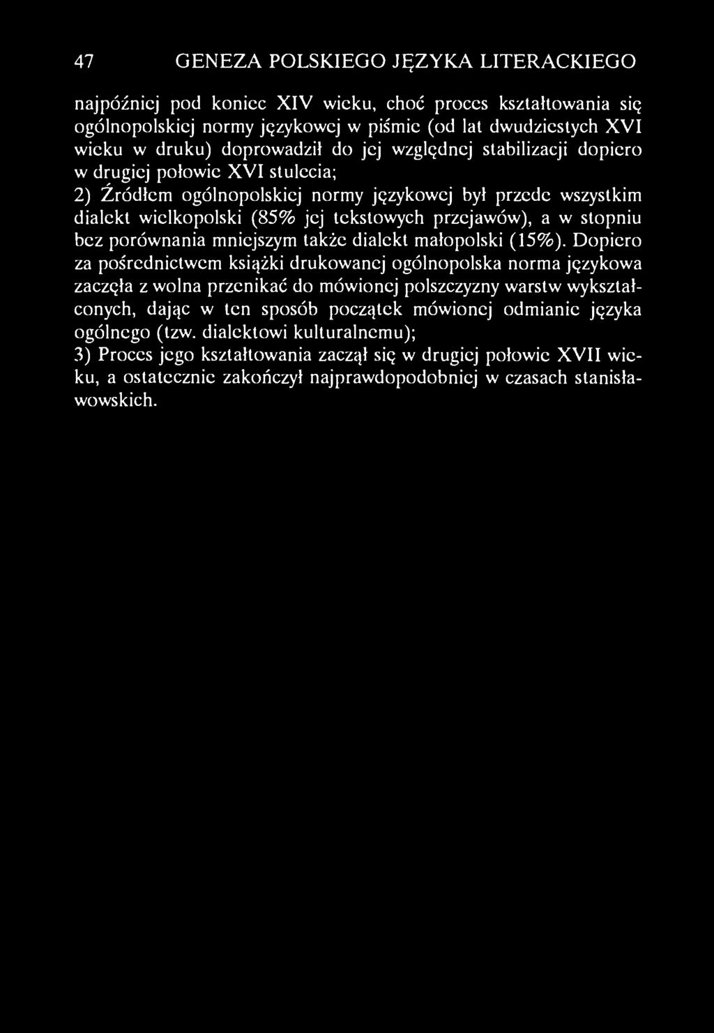 47 GENEZA POLSKIEGO JĘZYKA LITERACKIEGO najpóźniej pod koniec XIV wieku, choć proces kształtowania się ogólnopolskiej normy językowej w piśmie (od lat dwudziestych XVI wieku w druku) doprowadził do