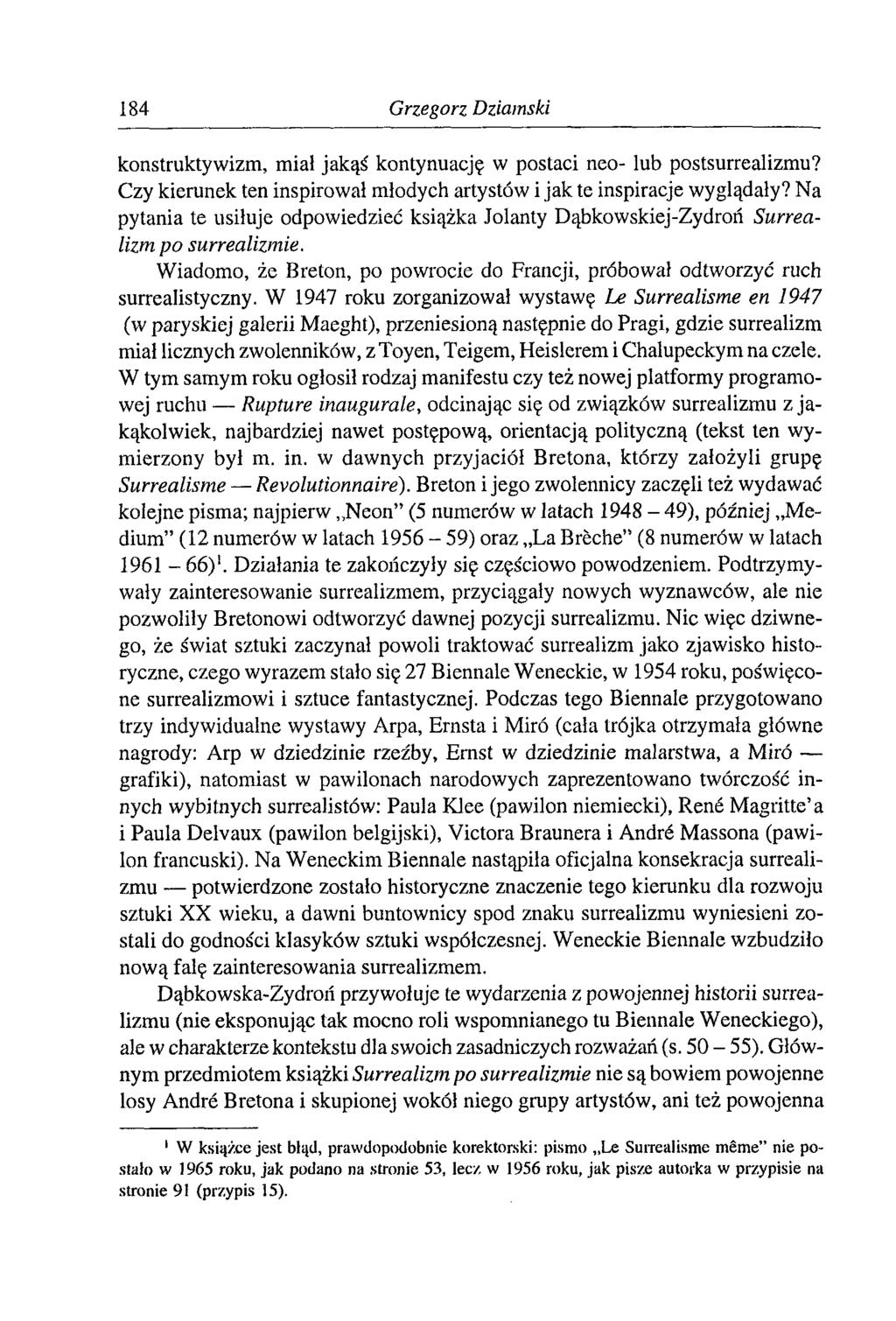 184 Grzegorz Dziamski konstruktywizm, mial jakąś kontynuację w postaci neo- lub postsurrealizmu? Czy kierunek ten inspirował młodych artystów i jak te inspiracje wyglądały?