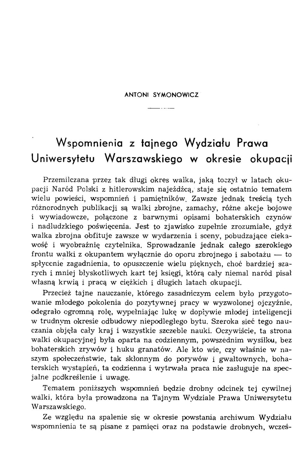 ANTONI SYM ONOW ICZ Wspomnienia z tajnego Wydziału Prawa Uniwersytetu Warszawskiego w okresie okupacji Przem ilczana przez tak długi okres w ałka, jaką toczył w latach okupacji Naród Polski z