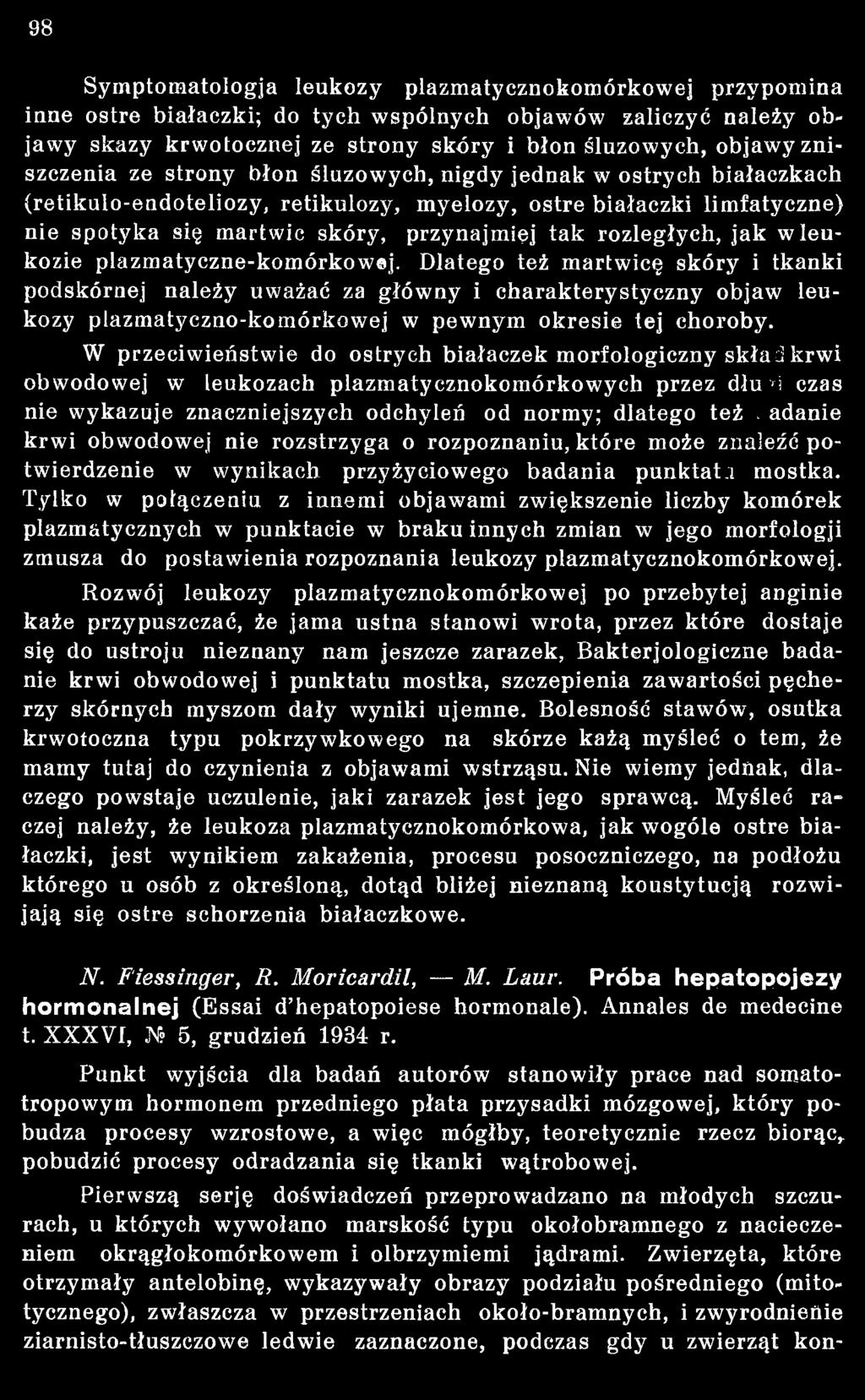 W przeciwieństwie do ostrych białaczek morfologiczny skład krwi obwodowej w leukozach plazmatycznokomórkowych przez dłuh czas nie wykazuje znaczniejszych odchyleń od normy; dlatego też, adanie krw i