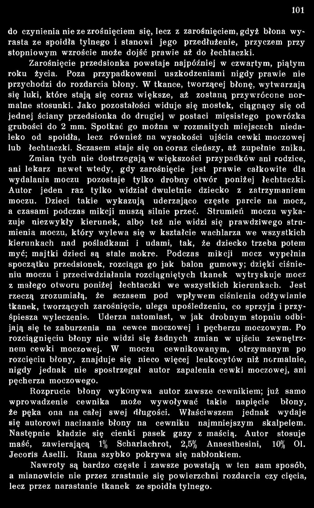 Spotkać go można w rozm aitych m iejscach niedaleko od spoidła, lecz również na wysokości ujścia cewki moczowej lub łechtaczki. Sczasem staje się on coraz cieńszy, aż zupełnie znika.