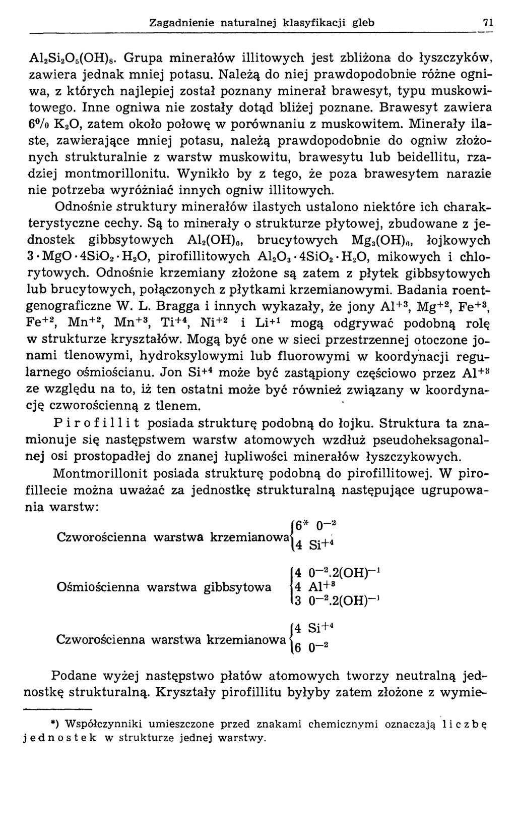 Zagadnienie naturalnej klasyfikacji gleb 71 Al2Si20 5(0H)8. Grupa minerałów illitowych jest zbliżona do łyszczyków, zawiera jednak mniej potasu.