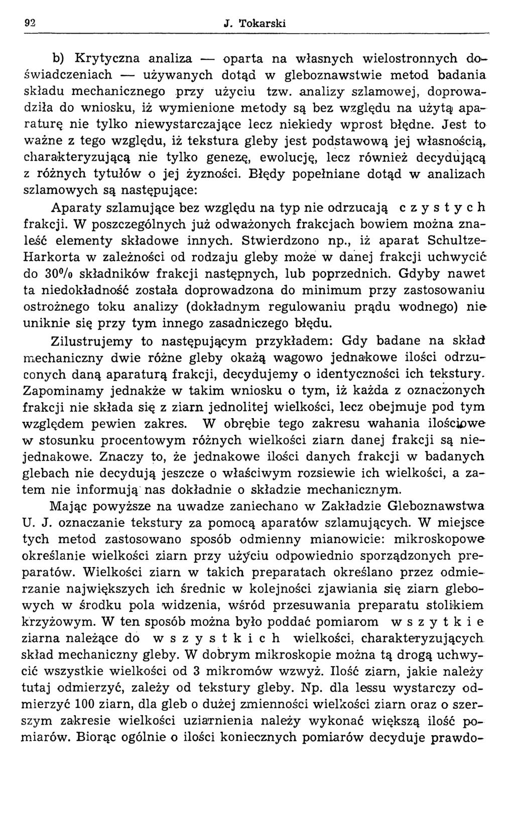 92 J. Tokarski b) K rytyczna analiza oparta na własnych wielostronnych doświadczeniach używanych dotąd w gleboznawstwie metod badania składu mechanicznego przy użyciu tzw.