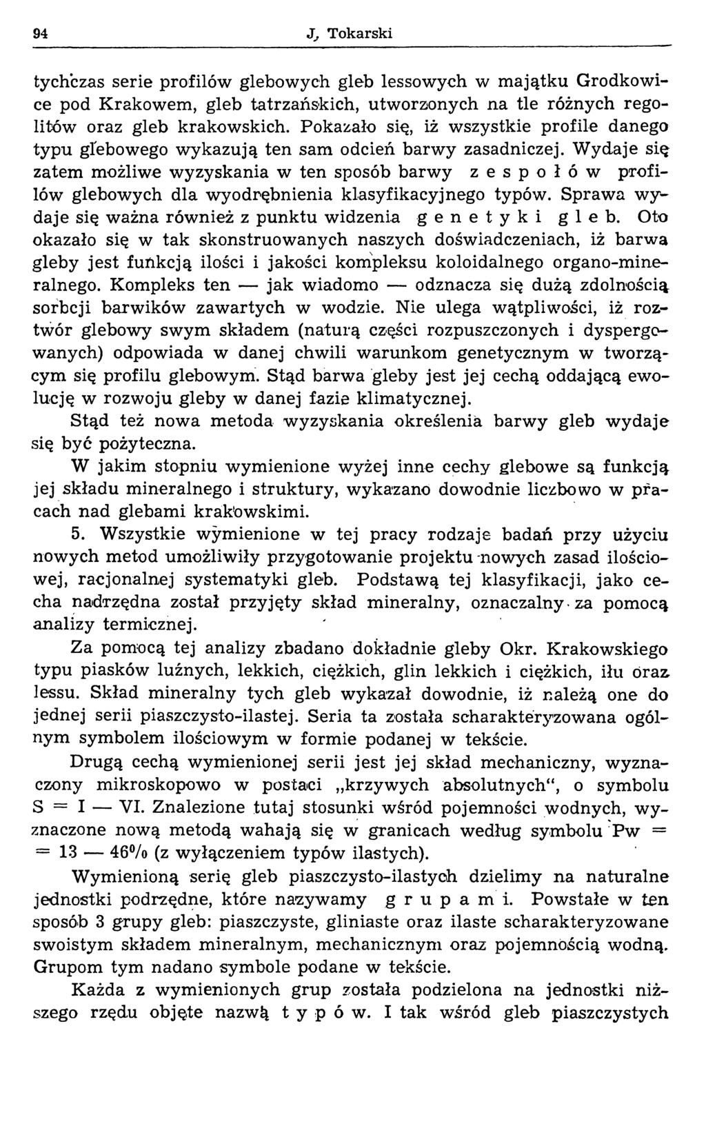 94 J, Tokarski tychczas serie profilów glebowych gleb lessowych w m ajątku Grodkowice pod Krakowem, gleb tatrzańskich, utworzonych na tle różnych regolitów oraz gleb krakowskich.