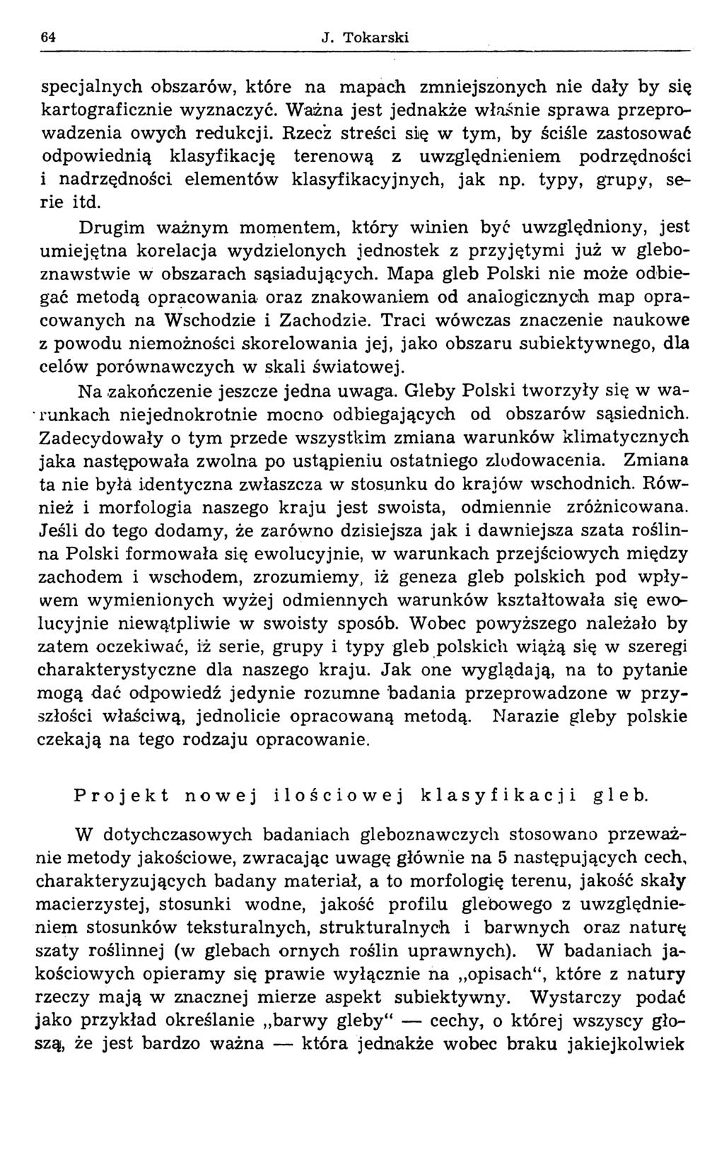 64 J. Tokarski specjalnych obszarów, które na mapach zmniejszonych nie dały by się kartograficznie wyznaczyć. Ważna jest jednakże właśnie spraw a przeprowadzenia owych redukcji.