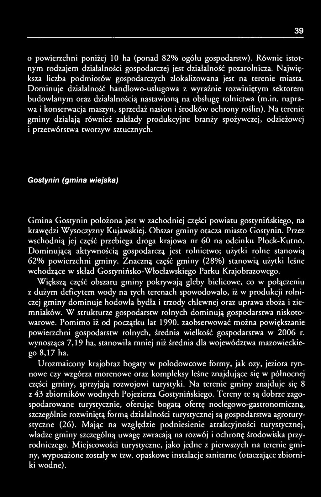 Dominuje działalność handlowo-usługowa z wyraźnie rozwiniętym sektorem budowlanym oraz działalnością nastawioną na obsługę rolnictwa (m.in. naprawa i konserwacja maszyn, sprzedaż nasion i środków ochrony roślin).