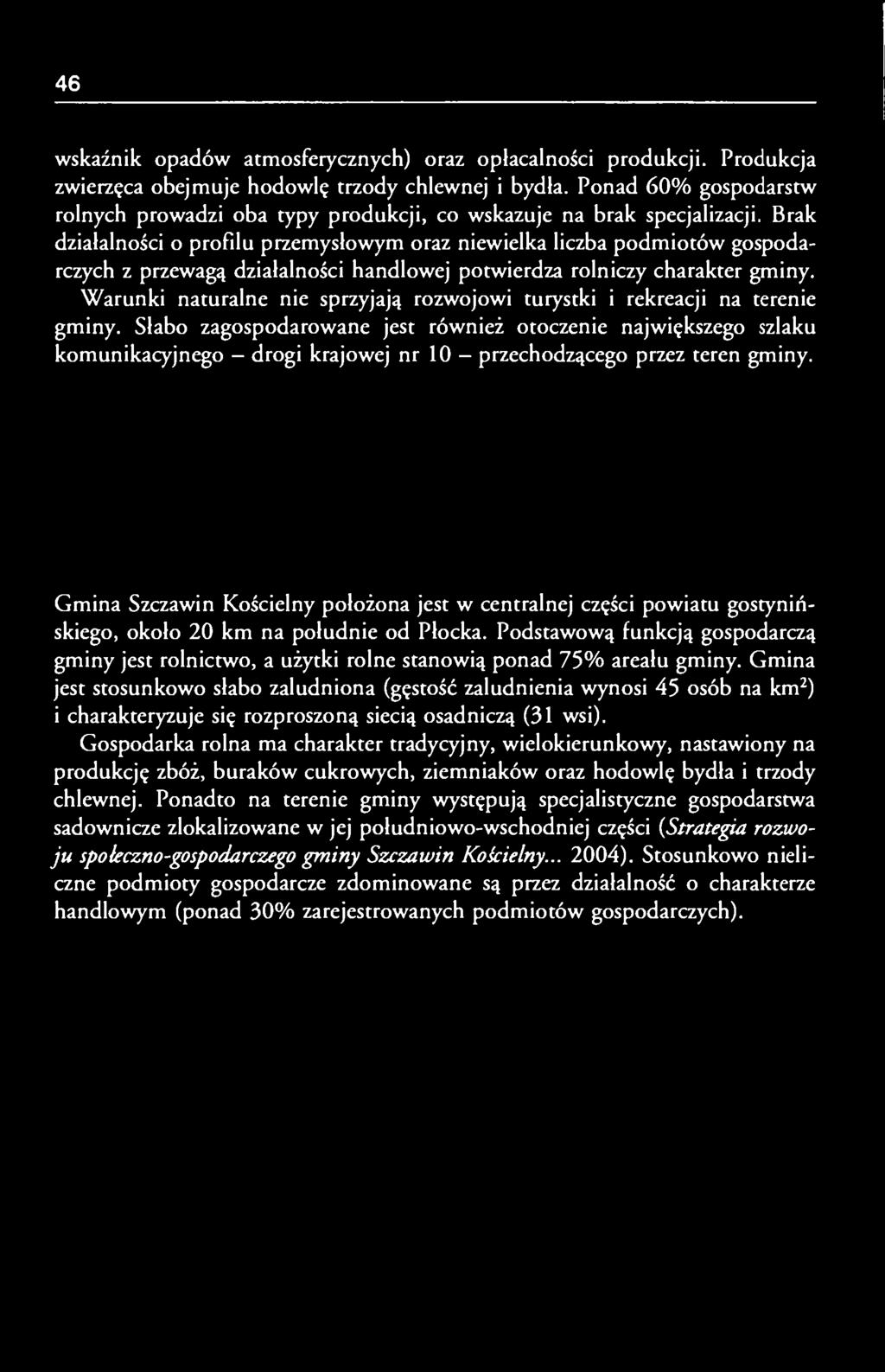 Brak działalności o profilu przemysłowym oraz niewielka liczba podmiotów gospodarczych z przewagą działalności handlowej potwierdza rolniczy charakter gminy.