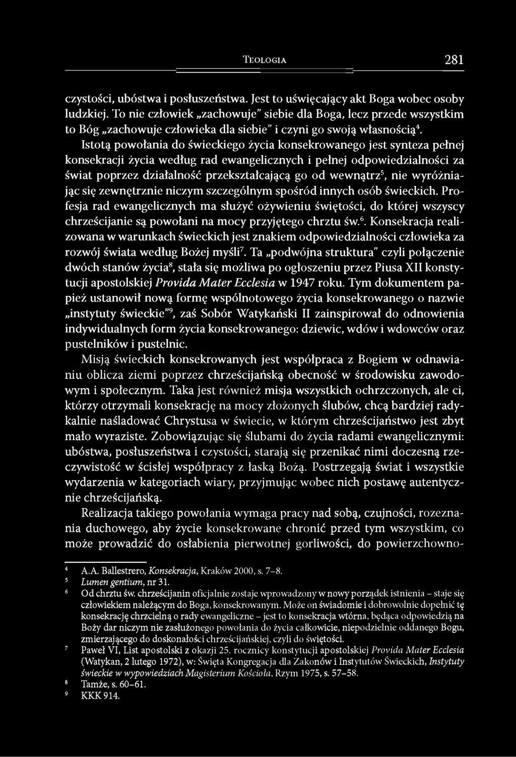 Istotą powołania do świeckiego życia konsekrowanego jest synteza pełnej konsekracji życia według rad ewangelicznych i pełnej odpowiedzialności za świat poprzez działalność przekształcającą go od